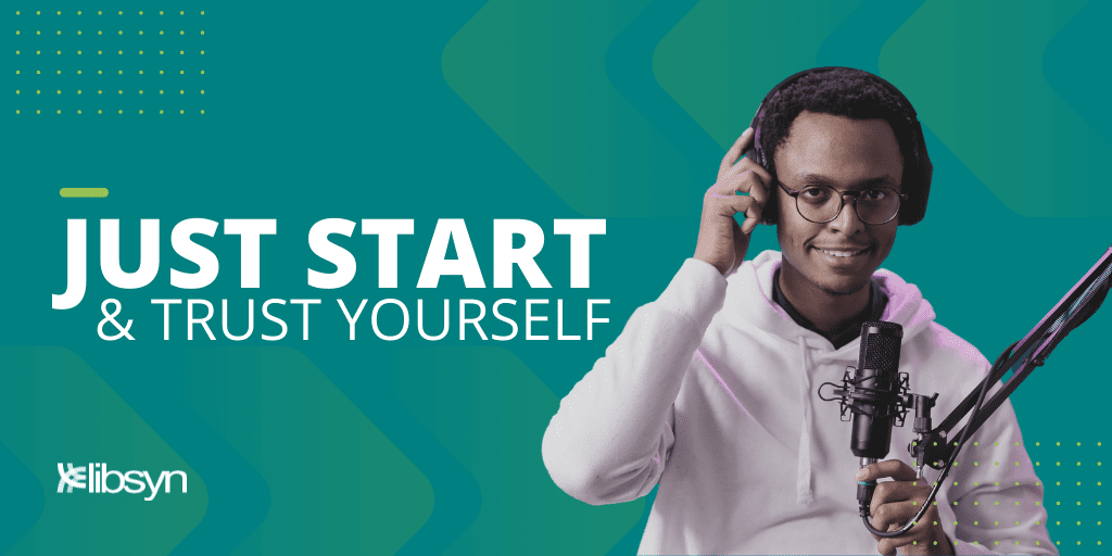 Young, dark-skinned man with mic on boom arm and headphones next to header that reads "Just Start & Trust Yourself"